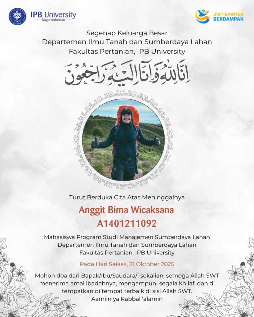 Segenap Keluarga Besar Departemen Ilmu Tanah dan Sumberdaya Lahan, Fakultas Pertanian IPB. Turut berduka cita atas meninggalnya Anggit Bima Wicaksana